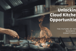 Cloud Kitchens in Chhattisgarh: A Booming Opportunity for Food Entrepreneurs