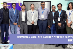 Startup Ecosystem Thrives at NIT Raipur’s PRAVARTAN 2024 Event