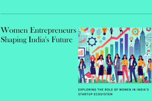 India’s Startup Ecosystem: How Women Entrepreneurs Are Shaping the Future